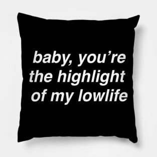 Baby, you’re the highlight of my lowlife Pillow