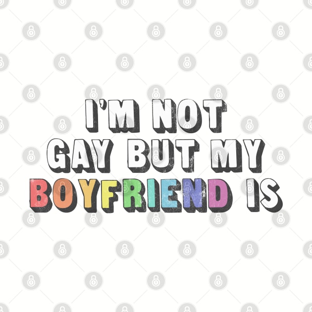 I'm Not Gay But My Boyfriend Is / Humorous Slogan Design by DankFutura