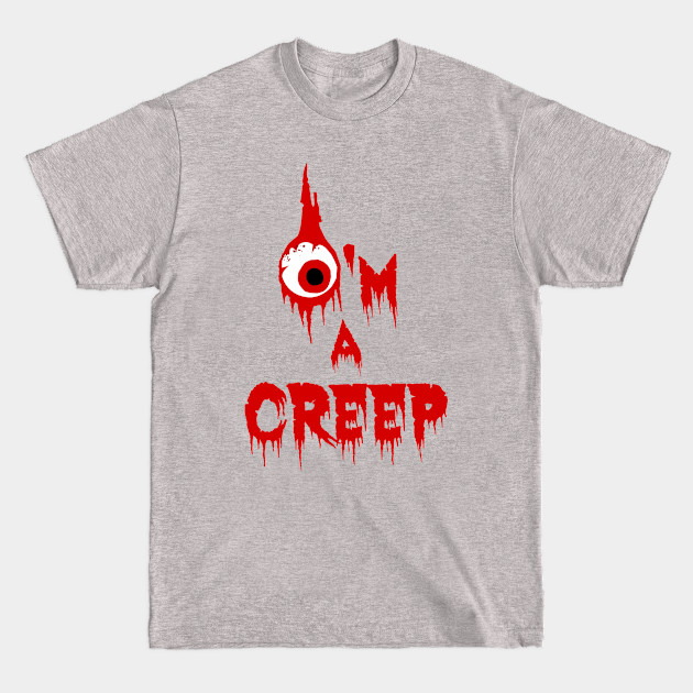 I'm a creep - Horror Fan - T-Shirt