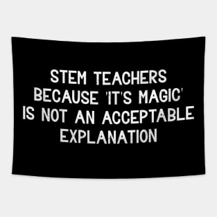 STEM teachers Because 'It's magic' is not an acceptable explanation Tapestry