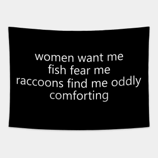Women Want Me Fish Fear Me Raccoons Find Me Oddly Comforting Tapestry