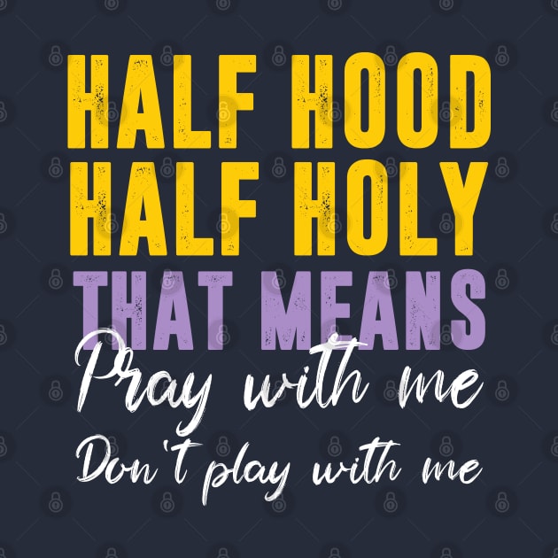 Half Hood Half Holy that's mean Pray With Me Don't Play With Me by PhiloArt