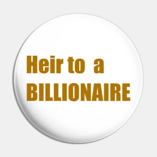 Heir to a Billionaire (wealth and money) Pin