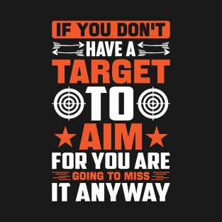 If-You-Don't-Have-A-Target-To-Aim-For-You-Are-Going-To-Miss-It-Anyway T-Shirt