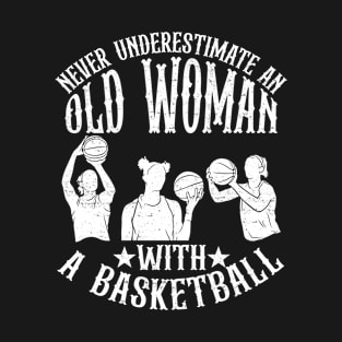 Never Underestimate An Old Woman With A Basketball T-Shirt