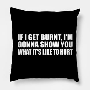 If I get burnt, I'm gonna show you what it's like to hurt Pillow