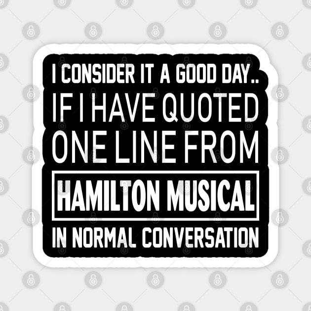 Quoted one line from Hamilton Musical in normal conversation Magnet by nah