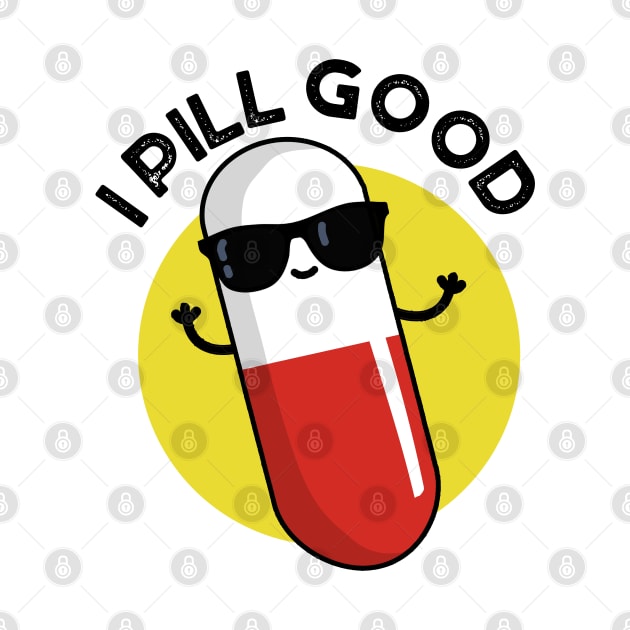 I Pill Good Cute Medicine Pun by punnybone