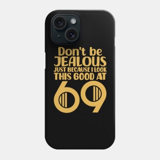 Don't Be Jealous Just Because I Look This Good At 69 Phone Case