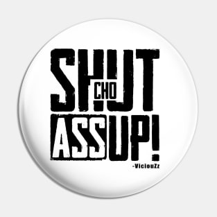 Shut Cho Ass Up! Pin