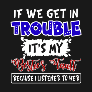 If We Get In Trouble It_s My Bestie_s Faullt T-Shirt