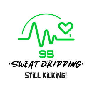 SWEAT DRIPPING STILL KICKING T-Shirt