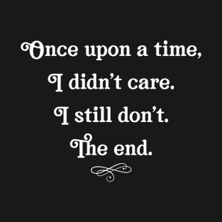 I didn't care still don't the end T-Shirt