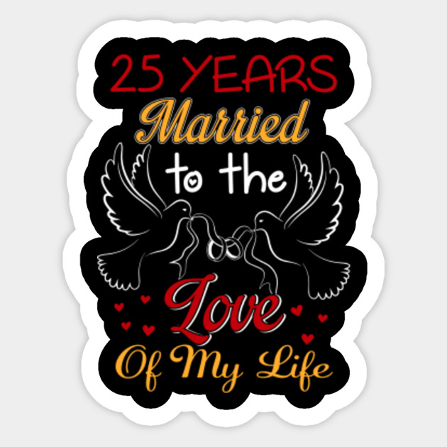 25 Years Married To The Love Of My Life Couple Shirt 25th Wedding Anniversary Gifts Sticker Teepublic Au
