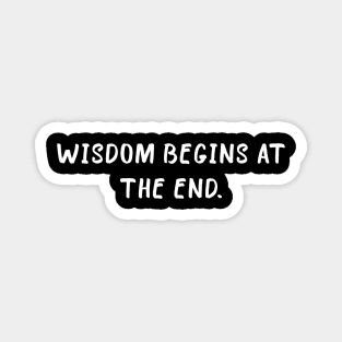 Wisdom begins at the end Magnet