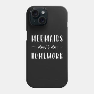 Mermaids Don't Do Homework Phone Case