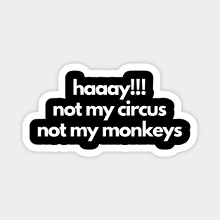 haaay!!! not my circus not my monkeys Magnet