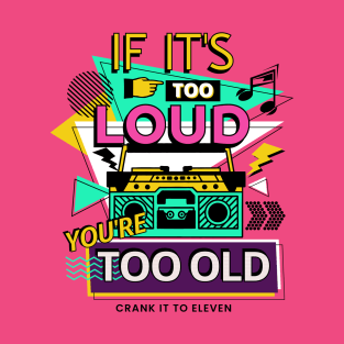 If it's too Loud, You're too Old T-Shirt