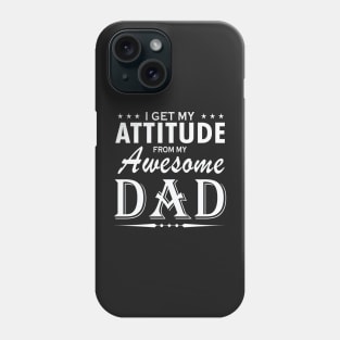 I get my attitude from my awesome dad Phone Case