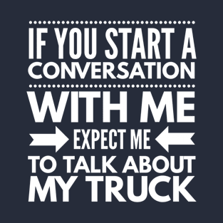 EXPECT ME TO TALK ABOUT MY TRUCK T-Shirt