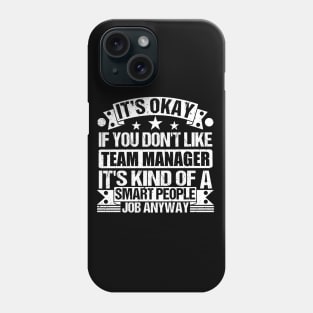 Team Manager lover It's Okay If You Don't Like Team Manager It's Kind Of A Smart People job Anyway Phone Case