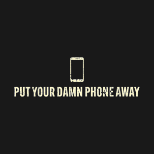 Put Your Damn Phone Away Funny Saying Simple T-Shirt