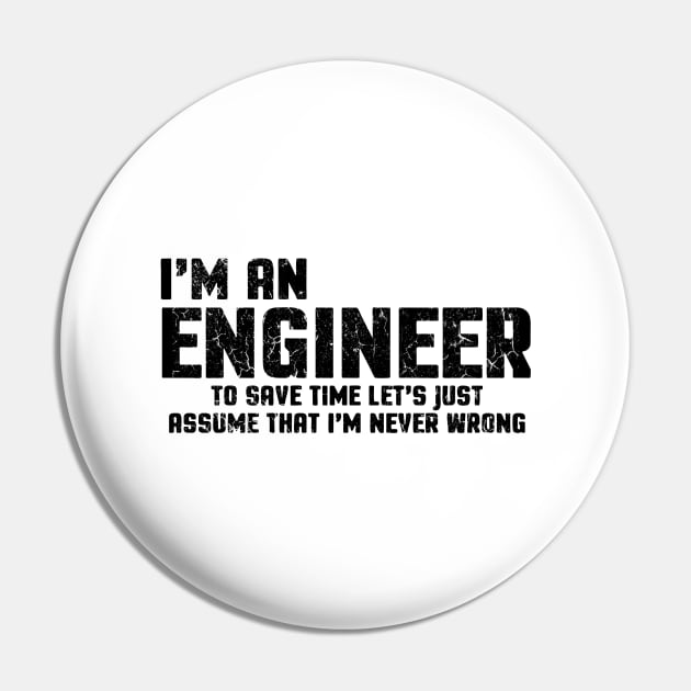 I'm An Engineer To Save Time Let's Just Assume That I'm Never Wrong Pin by Bahaya Ta Podcast