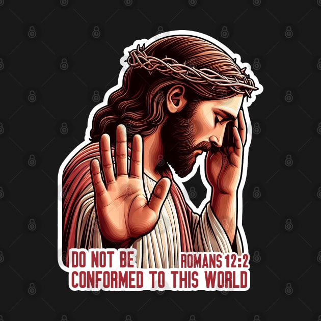 Romans 12:2 Do Not Be Conformed To This World by Plushism