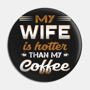 My wife is hotter than my coffee Pin