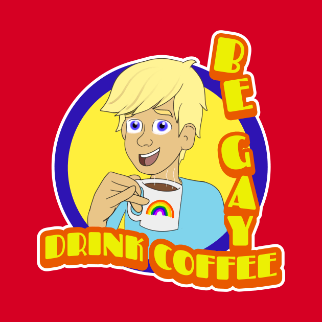 Be Gay, Drink Coffee - Funny LGBTQ by Prideopenspaces