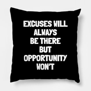 Excuses will always be there but opportunity won't Pillow