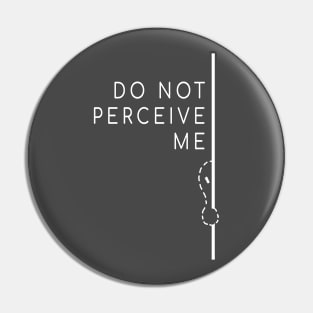 Do Not Perceive Me (White Text) Pin