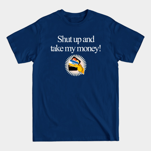 Discover Shut up and take my money funny tee slogan - Funny Slogan - T-Shirt