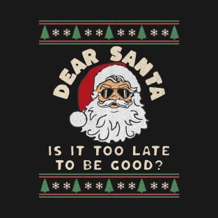 Dear Santa Late To Be Good Funny Naughty Or Nice Christmas T-Shirt