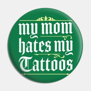 My Mom Hates My Tattoos Pin