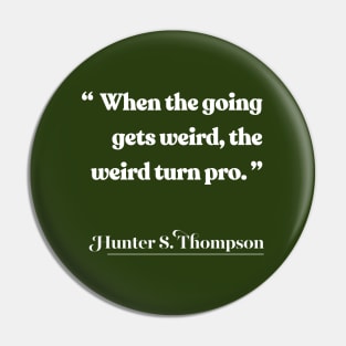 When the going gets weird, the weird turn pro / Hunter S Thompson Quote Pin