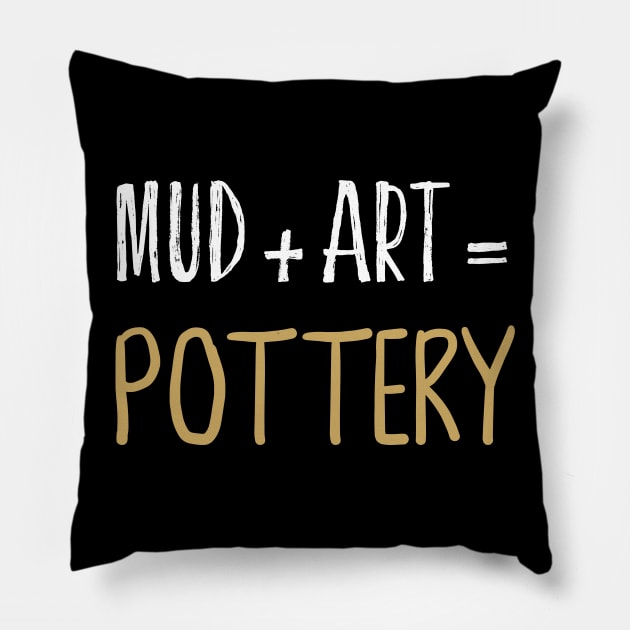 Mud + Art = Pottery Ceramics Funny Gift Pillow by Teequeque