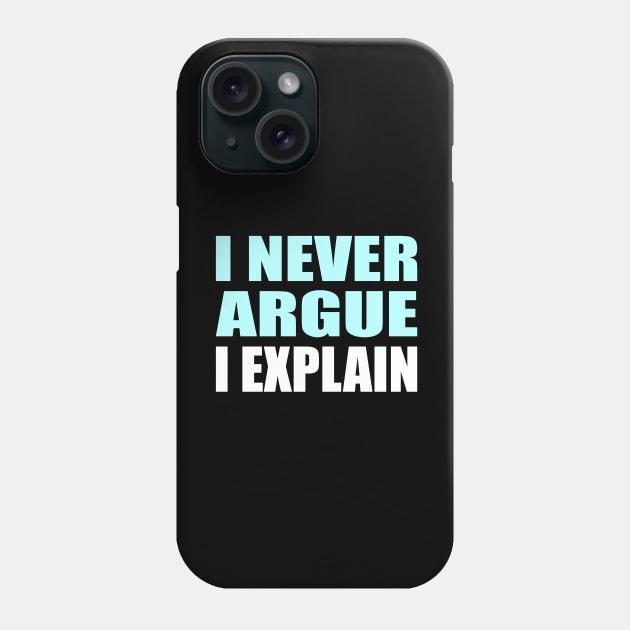 I Never Argue, I Explain - Sarcastic Quote Phone Case by It'sMyTime