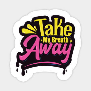 Take My Breath Away Magnet