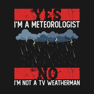 Yes, I'm A Meteorologist No, I'm Not A TV Weatherman - T-Shirt