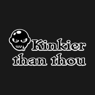 Kinkier than thou T-Shirt