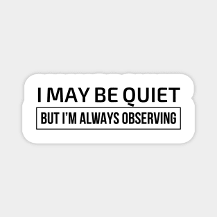 I may be quiet but I’m always observing Magnet