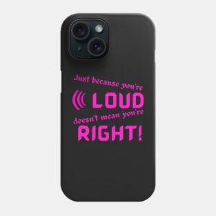 Just Because Youre Loud Doesnt Mean Youre Right Phone Case