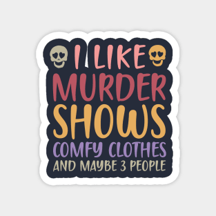 I Like Murder Shows Comfy Clothes And Maybe 3 People Magnet