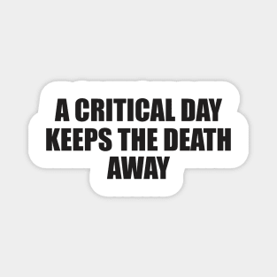 a critical a day keeps the death away Magnet