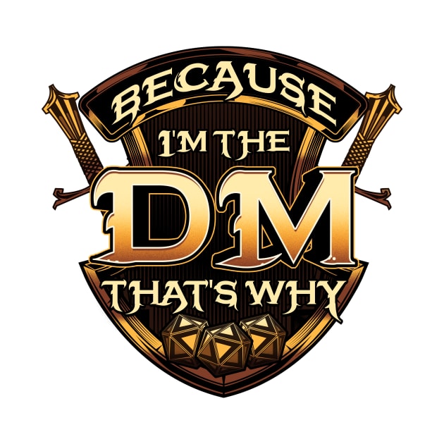 Because I'm The DM That's Why Funny RPG Gaming Pun by theperfectpresents