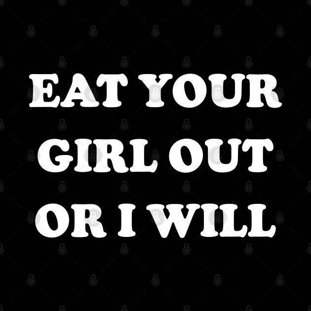 Eat Your Girl Out Or I Will by Emma