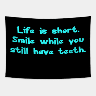 Life is short. Smile while you still have teeth. Tapestry