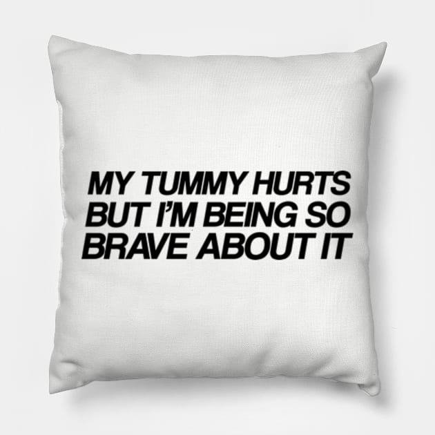 My Tummy Hurts But Im Being So Brave About It Pillow by elegantelite