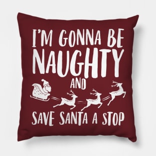 I'm gonna be naughty and save Santa a stop Pillow